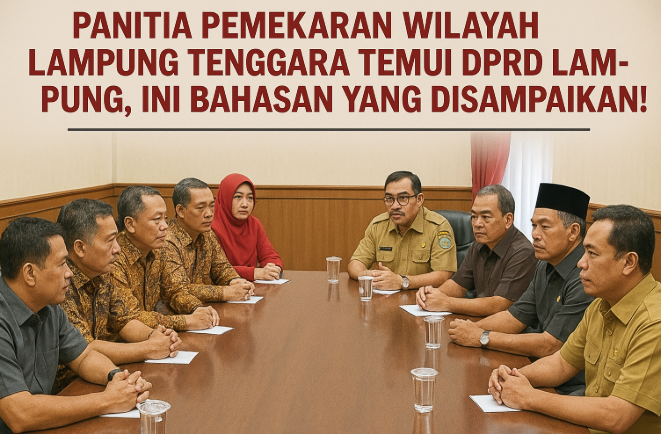 Panitia Pemekaran Wilayah Lampung Tenggara Temui DPRD Lampung, Ini Bahasan yang Disampaikan!