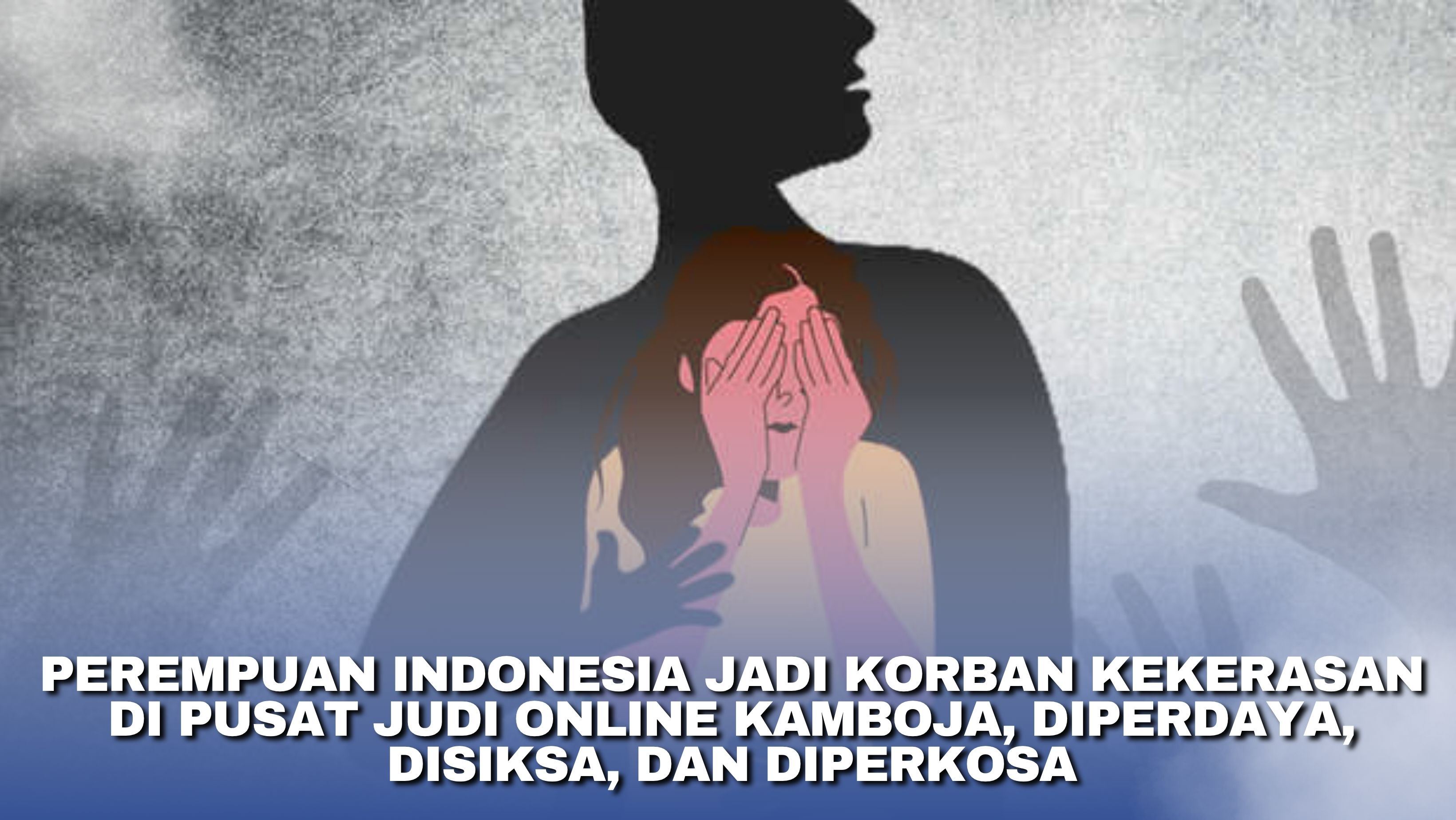 Perempuan Indonesia Jadi Korban Kekerasan di Pusat Judi Online Kamboja, Diperdaya, Disiksa, dan Diperkosa