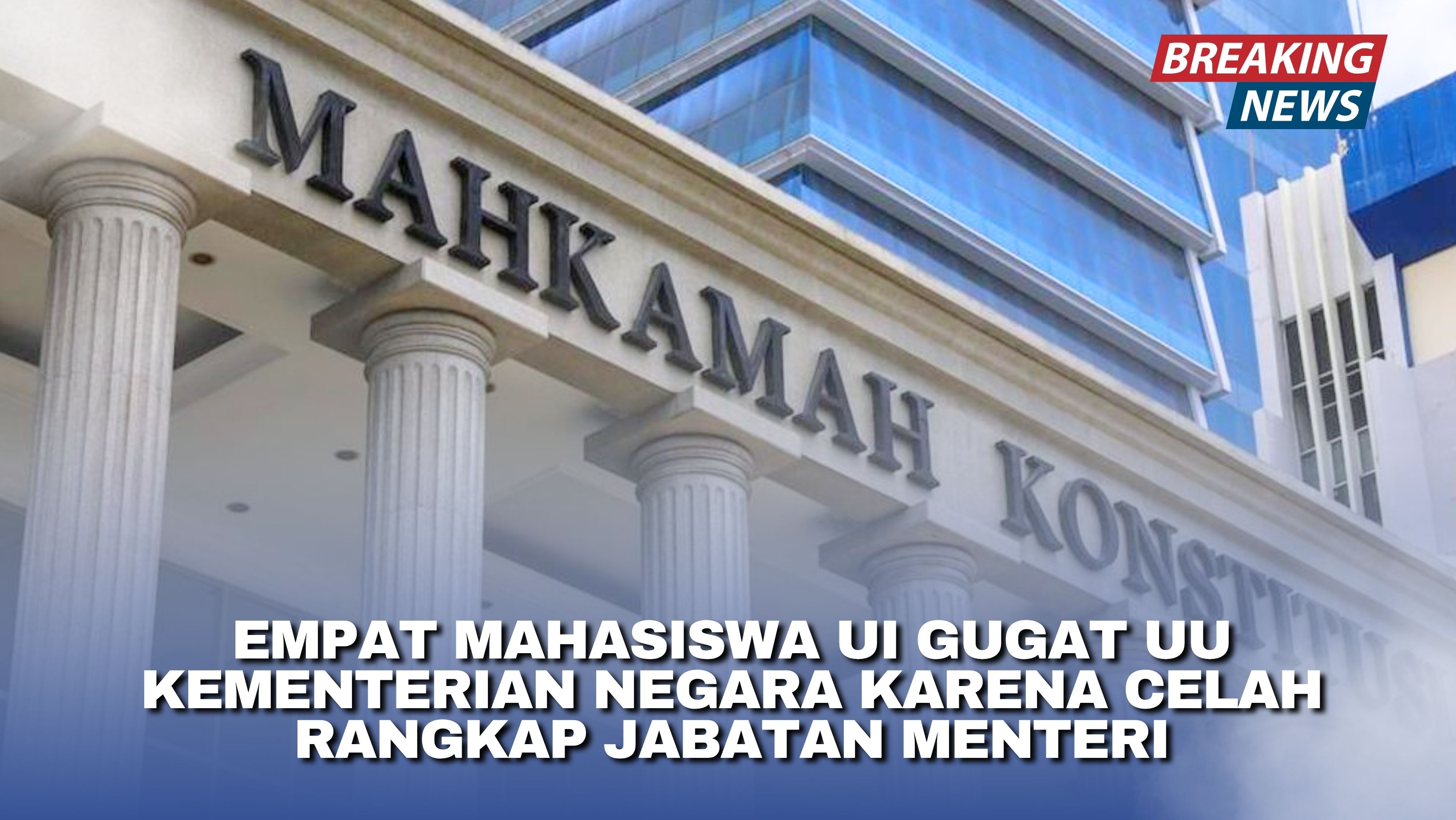 Empat Mahasiswa UI Gugat UU Kementerian Negara karena Celah Rangkap Jabatan Menteri