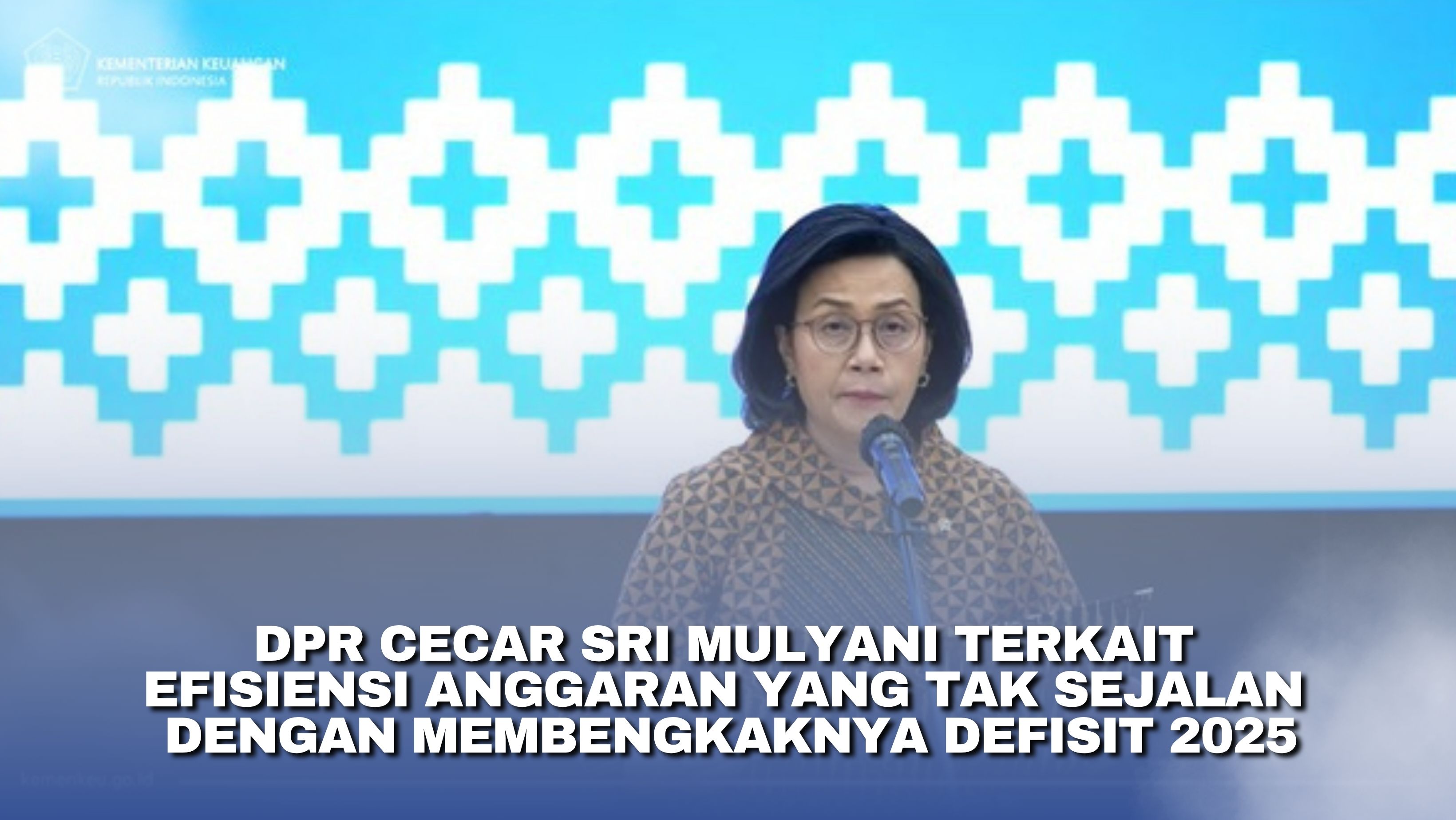 DPR Cecar Sri Mulyani Terkait Efisiensi Anggaran yang Tak Sejalan dengan Membengkaknya Defisit 2025