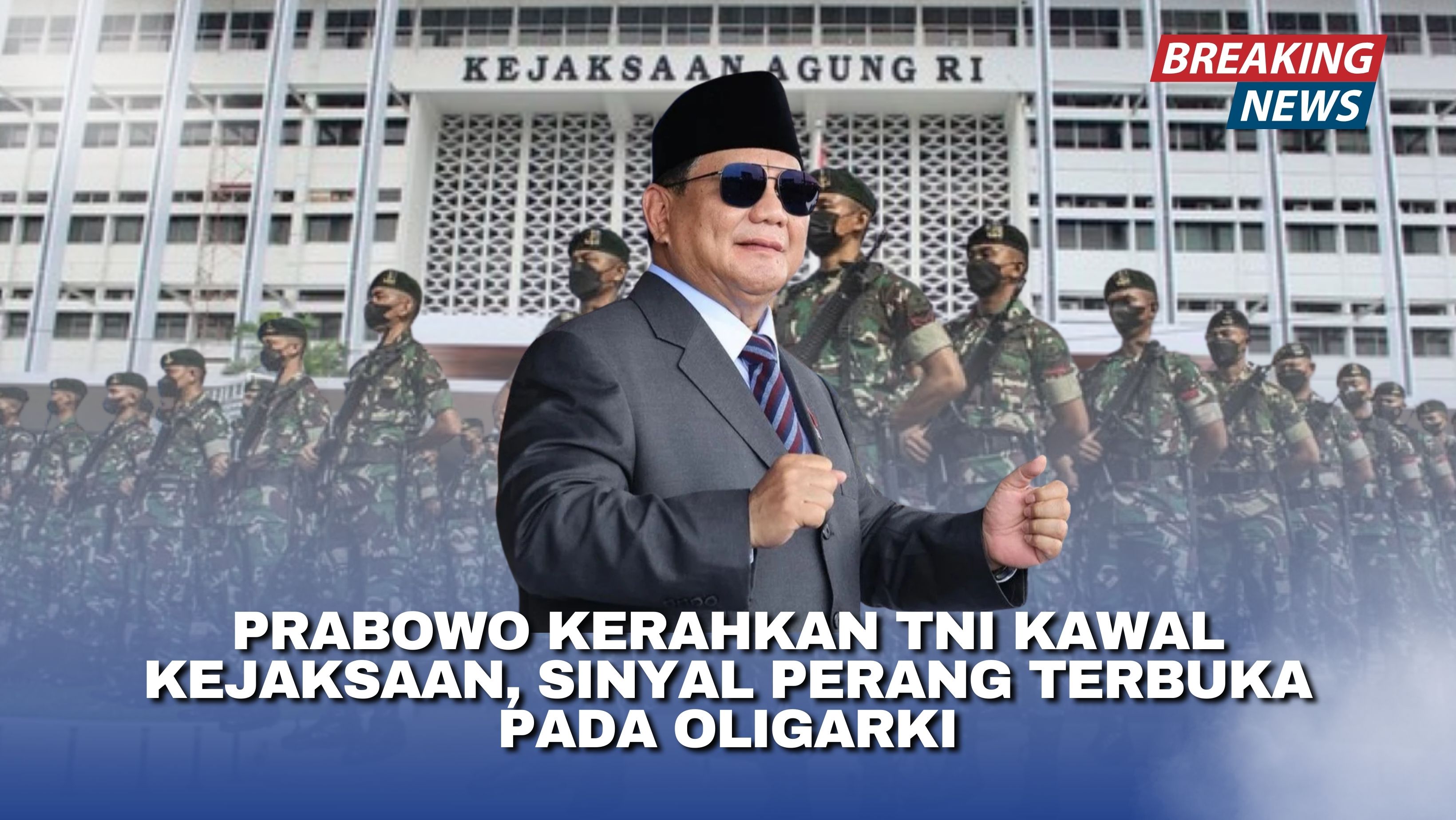 Prabowo Kerahkan TNI Kawal Kejaksaan, Sinyal Perang Terbuka pada Oligarki