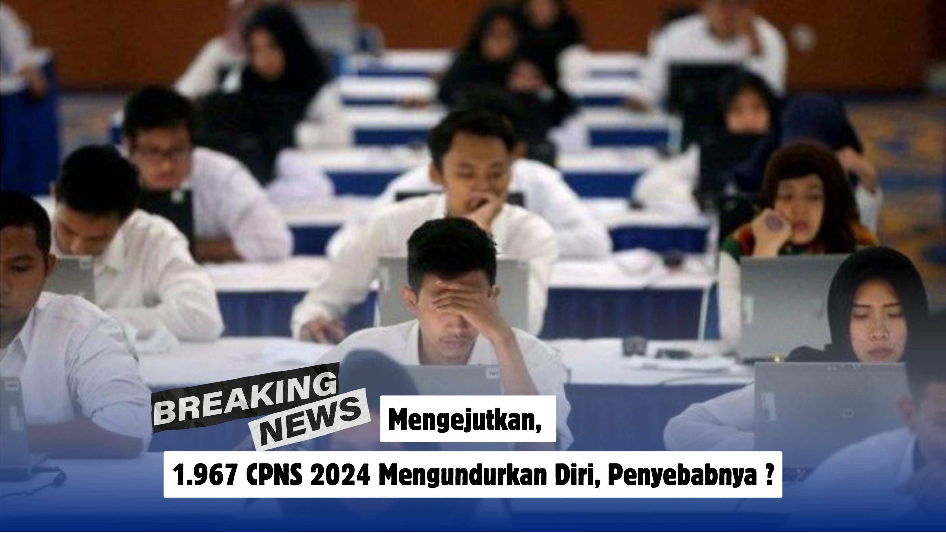 Mengejutkan, 1.967 CPNS 2024 Mengundurkan Diri, Penyebabnya ? 