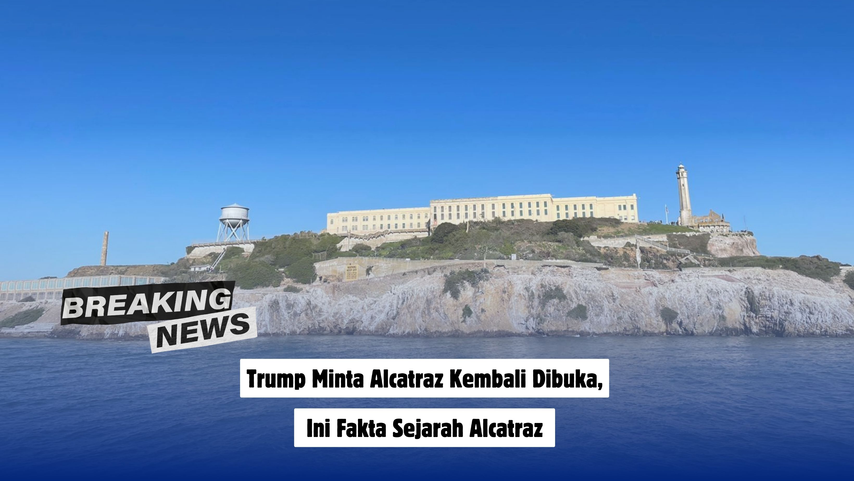 Trump Minta Alcatraz Kembali Dibuka, Ini Fakta Sejarah Alcatraz