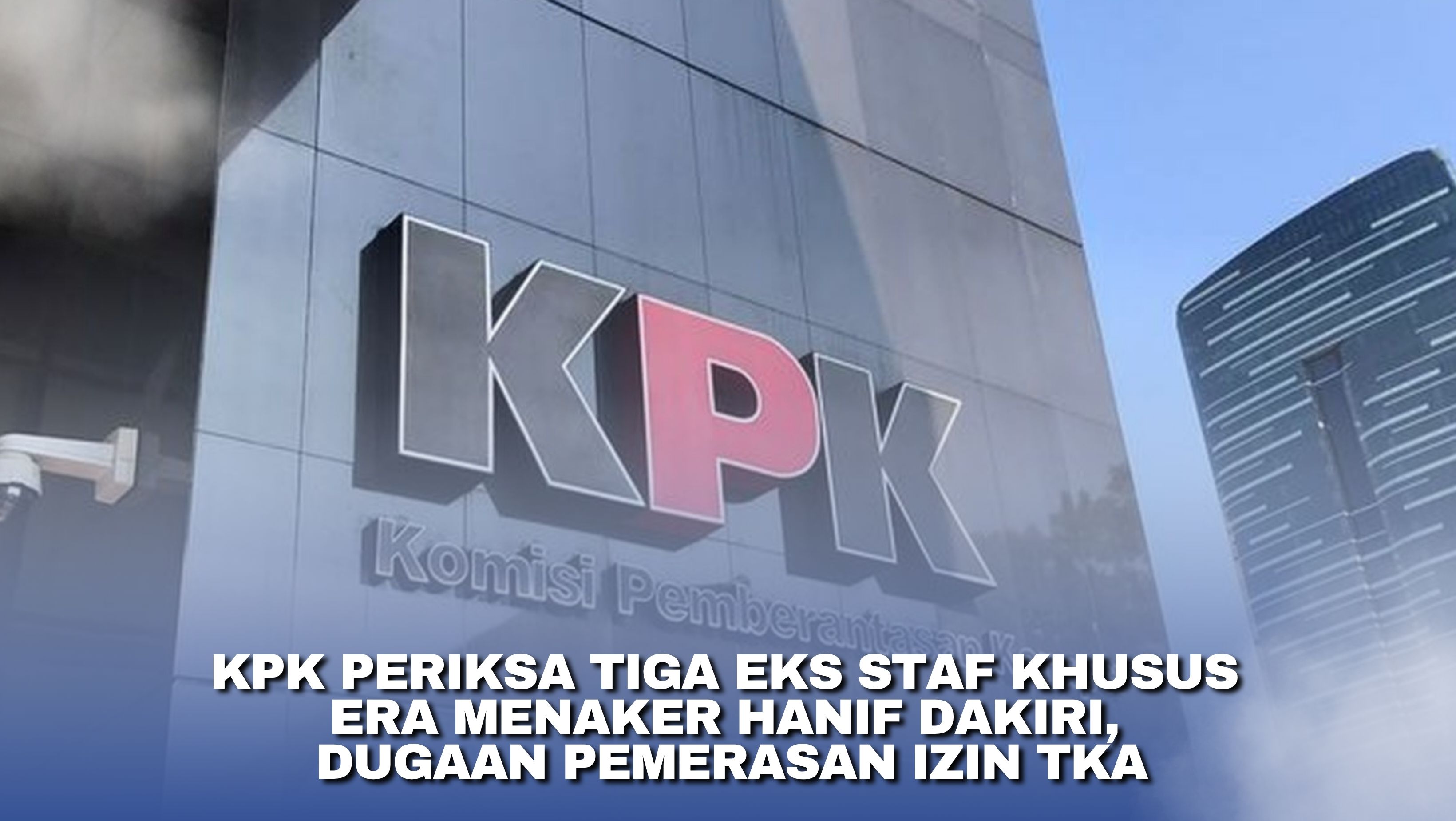 KPK Periksa Tiga Eks Staf Khusus Era Menaker Hanif Dakiri, Dugaan Pemerasan Izin TKA