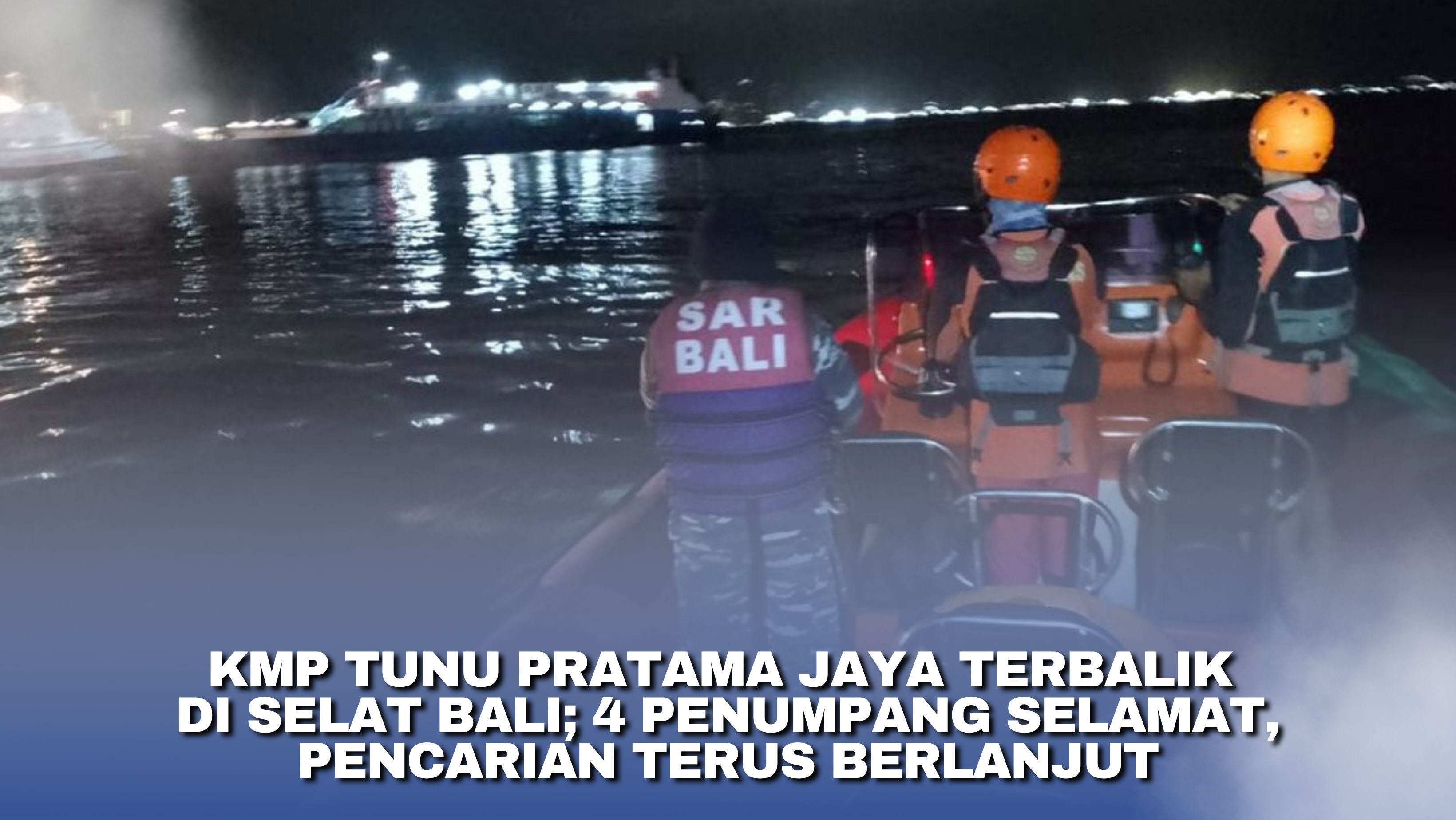 KMP Tunu Pratama Jaya Terbalik di Selat Bali; 4 Penumpang Selamat, Pencarian Terus Berlanjut