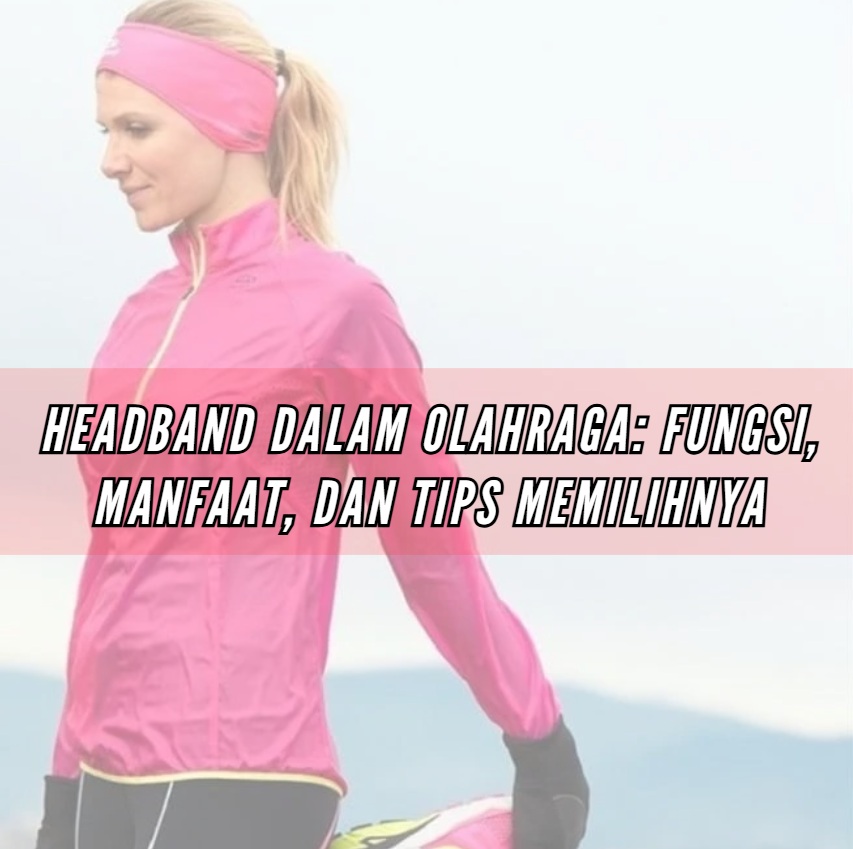 Headband dalam Olahraga: Fungsi, Manfaat, dan Tips Memilihnya
