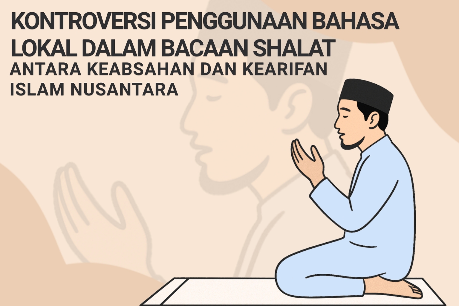 Kontroversi Penggunaan Bahasa Lokal dalam Bacaan Shalat: Antara Keabsahan dan Kearifan Islam Nusantara