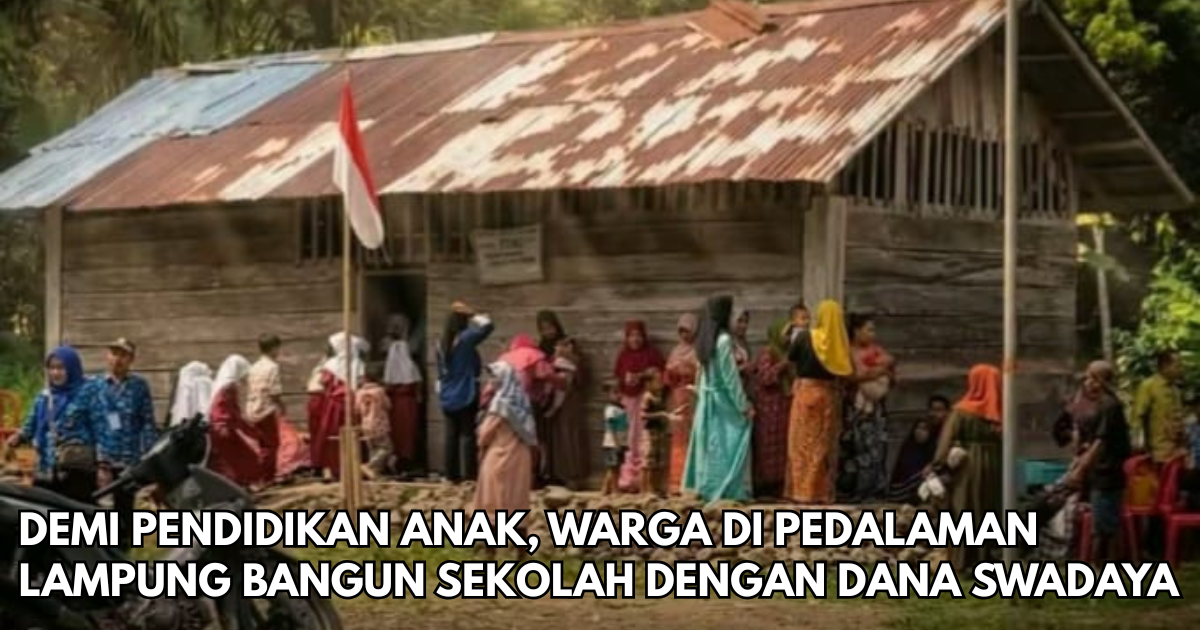 Demi Pendidikan Anak, Warga di Pedalaman Lampung Bangun Sekolah dengan Dana Swadaya