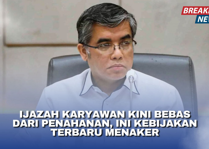 Ijazah Karyawan Kini Bebas dari Penahanan, Ini Kebijakan Terbaru Menaker