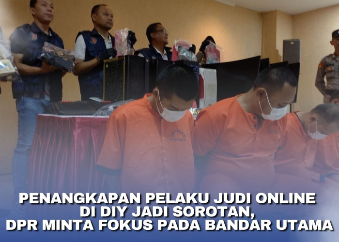 Penangkapan Pelaku Judi Online di DIY Jadi Sorotan, DPR Minta Fokus pada Bandar Utama