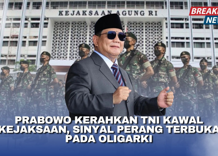 Prabowo Kerahkan TNI Kawal Kejaksaan, Sinyal Perang Terbuka pada Oligarki