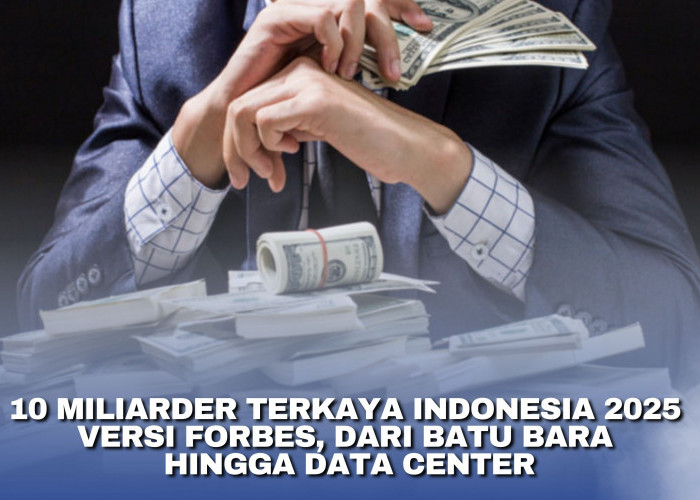 10 Miliarder Terkaya Indonesia 2025 Versi Forbes, Dari Batu Bara Hingga Data Center