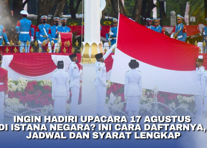Ingin Hadiri Upacara 17 Agustus di Istana Negara? Ini Cara Daftarnya, Jadwal dan Syarat Lengkap
